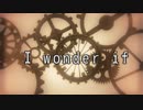 【ニコラップ】I wonder if【壊死/Owarihazime】