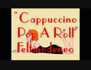 カプチーノ･ポップ･ア･ロール(ライブ･バージョン) Feltmodeneo