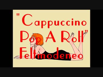 カプチーノ･ポップ･ア･ロール(ライブ･バージョン) Feltmodeneo