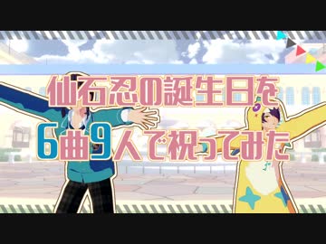 【MMDあんスタ】仙石忍の誕生日を6曲9人で祝ってみた【仙石忍誕2018】