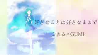 【GUMI】好きなことは好きなままで【いつまでもいられたら】