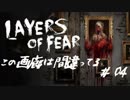 #04【LAYERS OF FEAR】この画廊は間違ってる【ホラーゲーム実況】
