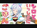 【世界初!?作業用VT】食事のお供に「一緒にご飯食べよ？」【シロ流】