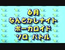 続き ボーカロイド ソロ バトル  なんとかしナイト 6月