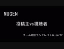 【MUGEN】投稿主vs視聴者 チーム対抗ランセレバトル part2【狂最上位】