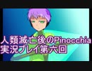 先に待つのは希望か絶望か、人類滅亡後のPinocchia実況プレイ第六回