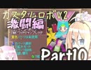 【カスタムロボV2激闘編】脳筋のいない新たな世界 Part10【VOICEROID実況】