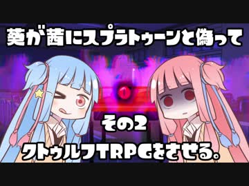 葵が茜にスプラトゥーンと偽ってクトゥルフTRPGをさせる。その2