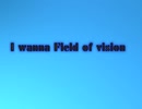 I wanna Field of vision