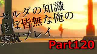 【ゼルダの伝説ブレスオブザワイルド】ゼルダの伝説の知識ほぼ皆無な俺の実況プレイpart120【初見プレイ】