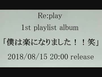 [CM]Re:play 「僕は楽になりました！！笑」(Album)ダイジェスト版