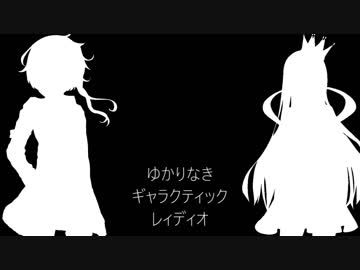 ①【VOICEROIDラジオ】ゆかりなきギャラクティックレィディオ【ゆかりとギャラ子】