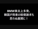 BMW車,韓国だけで炎上多発w韓国が得意の賠償請求も思わぬ展開に！「世界中で同じ部品使用も火災報告なし」