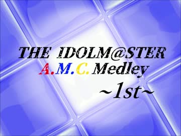 【メドレー】THE IDOLM@STER A.M.C.Medley ～1st～