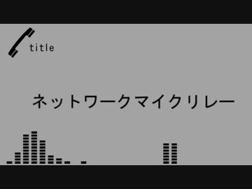 【ニコラップ】ネットワークマイクリレー【マイクリレー】