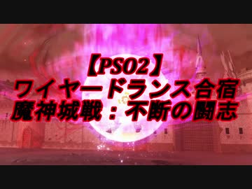 【ＰＳＯ２】ワイヤードランス合宿　魔神城戦：不断の闘志