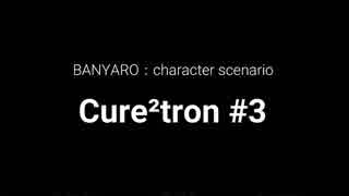 【バンやろ！】キャラシナリオ集：Cure2tron編その３