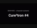 【バンやろ！】キャラシナリオ集：Cure2tron編その４