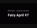 【バンやろ！】キャラシナリオ集：Fairy April編その７