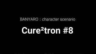 【バンやろ！】キャラシナリオ集：Cure2tron編その８