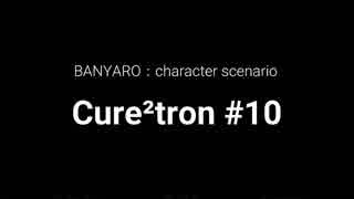 【バンやろ！】キャラシナリオ集：Cure2tron編その１０