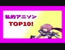 私的アニソンTOP10!