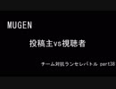 【MUGEN】投稿主vs視聴者 チーム対抗ランセレバトル part38【狂最上位】