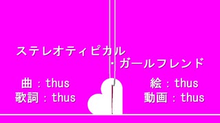 ステレオティピカル・ガールフレンド／thus feat.初音ミク【オリジナル曲のつもり】