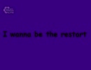I wanna be the restart