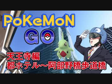 【ポケモンGO】ポケGO漫歩-天王寺編 都ホテル～阿部野橋歩道橋