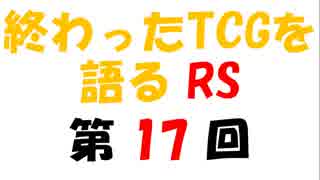 終わったTCGを語るRS第17回