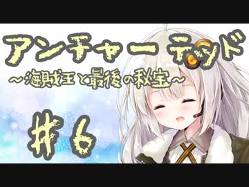 紲星あかりの「アンチャーテッド 海賊王と最後の秘宝」またぁ～り実況プレイ part6