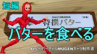 【短編】バターを食べる【バーチャルMUGENキャラ製作者Yes】