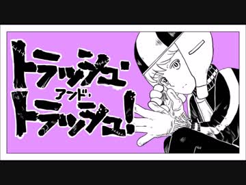 【手描きＭＡＤ】トlラlッlシlュl・lアlンlドl・lトlラlッlシlュl！