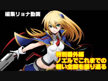 編集リョナ特別番外編：ノエルでこれまでの戦い全部を振り返る【BBTAG】