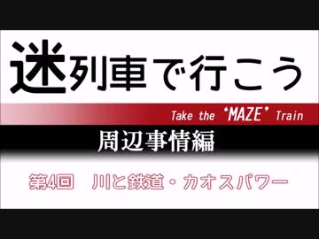 迷列車で行こう・周辺事情編　第四回　川と鉄道・カオスパワー