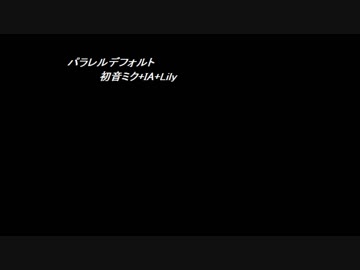 [初音ミク+IA+Lily]　パラレルデフォルト　カラオケVer