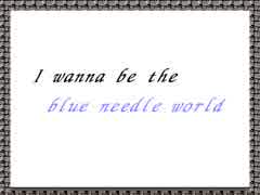 I wanna be the blue needle world