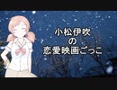 小松伊吹の恋愛映画ごっこ