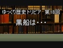 ゆっくり歴史トリビア　第18回　黒船は・・・