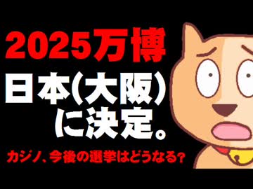 2025万博は日本(大阪)に決定 - カジノ、今後の選挙はどうなる？