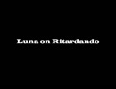 Luna on Ritardando　ちょっとだけ歌ってみた