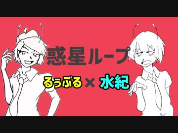 【るぅぶる×水紀】『惑星ループ』を歌詞を変えてコラボってしまった(´・_・`)