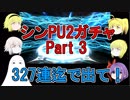 【FGO】シンPU2ガチャPart3　327連まで！【ゆっくり実況♯130】