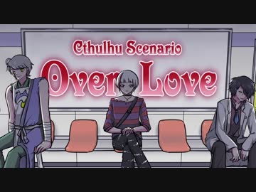 【CoCリプレイ】Over Love 第1話【オリジナル】