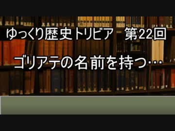 ゆっくり歴史トリビア　第22回　ゴリアテの名前を持つ・・・