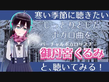【曲紹介】しっとりとしたボカロ曲を御丹宮くるみと聴いてみる！