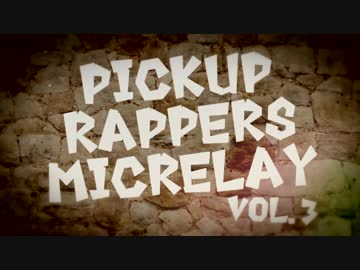 【ニコラップ】Pickup Rappers Micrelay Vol.3【マイクリレー】