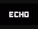 【PVつけてみた】ECHO【作ってみた】
