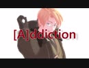 [A]ddiction （[∂]ω[∂)))))ブンッ